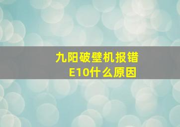 九阳破壁机报错E10什么原因