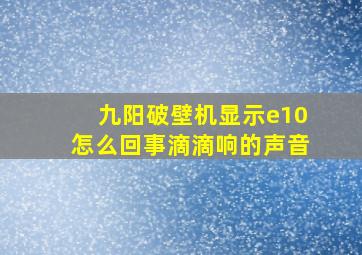 九阳破壁机显示e10怎么回事滴滴响的声音