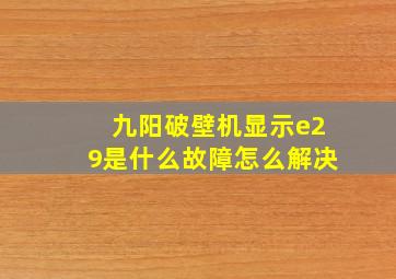 九阳破壁机显示e29是什么故障怎么解决