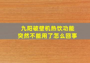 九阳破壁机热饮功能突然不能用了怎么回事