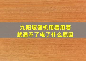 九阳破壁机用着用着就通不了电了什么原因