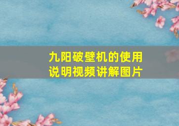 九阳破壁机的使用说明视频讲解图片