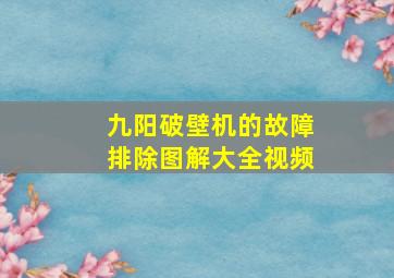 九阳破壁机的故障排除图解大全视频