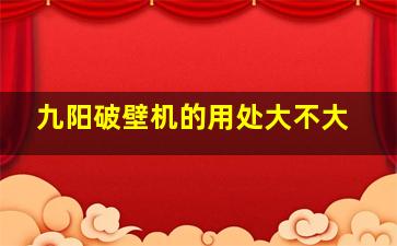 九阳破壁机的用处大不大