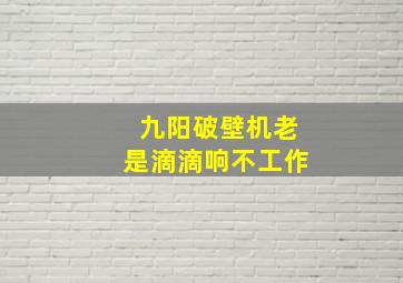 九阳破壁机老是滴滴响不工作