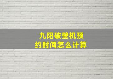 九阳破壁机预约时间怎么计算