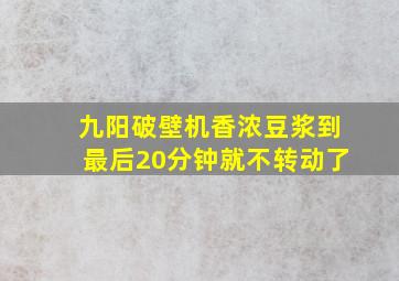 九阳破壁机香浓豆浆到最后20分钟就不转动了