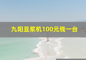 九阳豆浆机100元钱一台