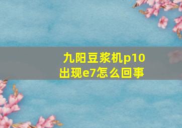 九阳豆浆机p10出现e7怎么回事