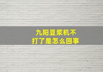 九阳豆浆机不打了是怎么回事