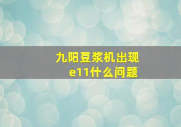 九阳豆浆机出现e11什么问题