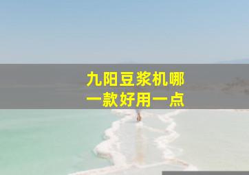 九阳豆浆机哪一款好用一点