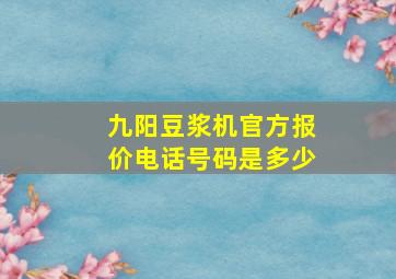 九阳豆浆机官方报价电话号码是多少