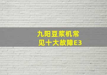 九阳豆浆机常见十大故障E3