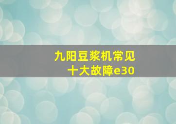 九阳豆浆机常见十大故障e30