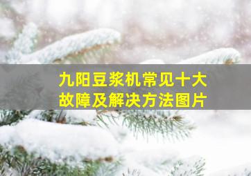 九阳豆浆机常见十大故障及解决方法图片