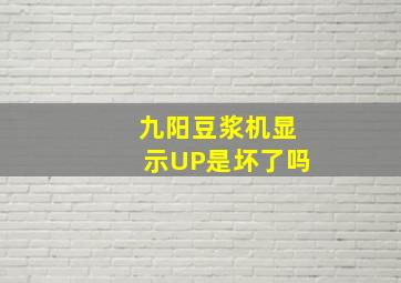 九阳豆浆机显示UP是坏了吗