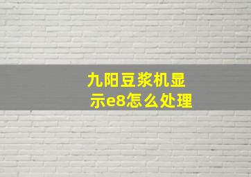 九阳豆浆机显示e8怎么处理