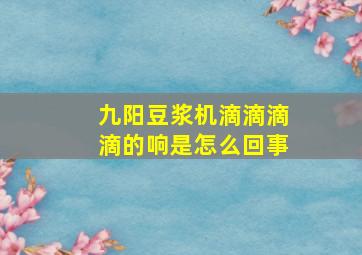 九阳豆浆机滴滴滴滴的响是怎么回事