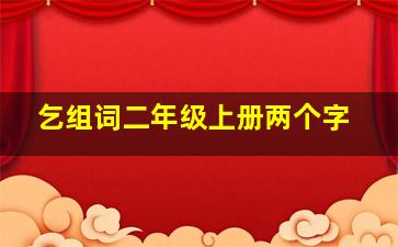 乞组词二年级上册两个字