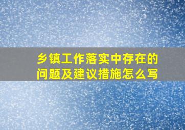 乡镇工作落实中存在的问题及建议措施怎么写