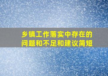 乡镇工作落实中存在的问题和不足和建议简短