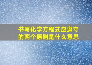 书写化学方程式应遵守的两个原则是什么意思