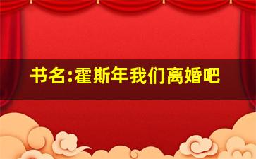 书名:霍斯年我们离婚吧