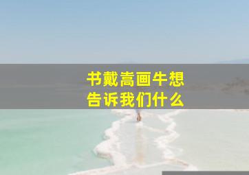 书戴嵩画牛想告诉我们什么