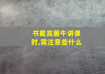 书戴嵩画牛讲课时,需注意些什么