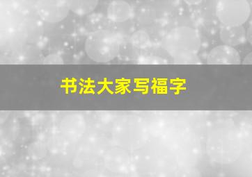 书法大家写福字