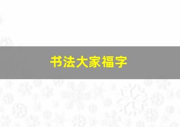 书法大家福字