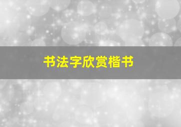 书法字欣赏楷书