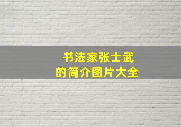 书法家张士武的简介图片大全