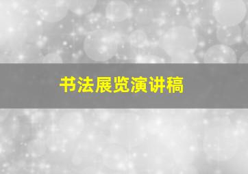 书法展览演讲稿