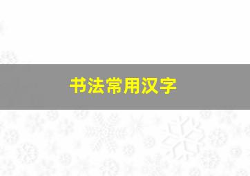 书法常用汉字