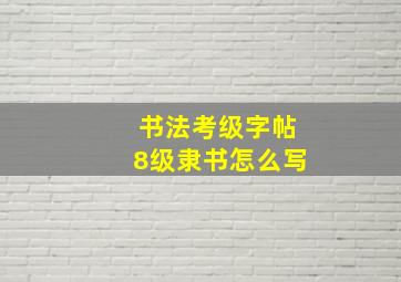 书法考级字帖8级隶书怎么写