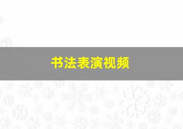 书法表演视频