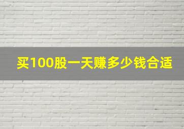 买100股一天赚多少钱合适