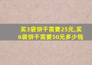 买3袋饼干需要25元,买6袋饼干需要50元多少钱