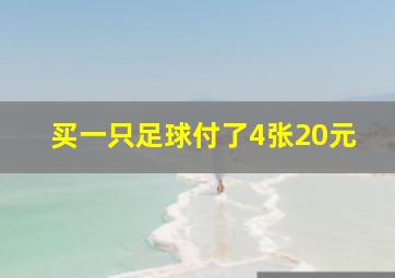 买一只足球付了4张20元