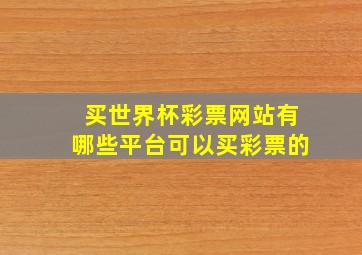 买世界杯彩票网站有哪些平台可以买彩票的