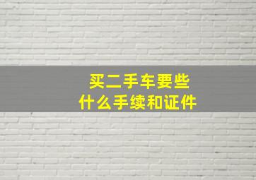 买二手车要些什么手续和证件