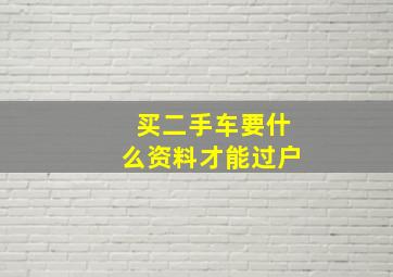 买二手车要什么资料才能过户