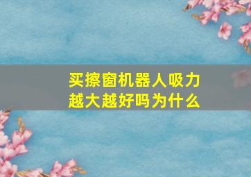 买擦窗机器人吸力越大越好吗为什么