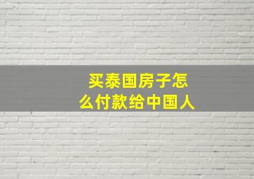 买泰国房子怎么付款给中国人