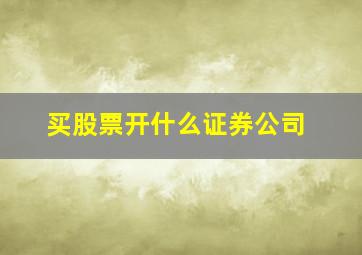 买股票开什么证券公司