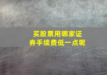 买股票用哪家证券手续费低一点呢