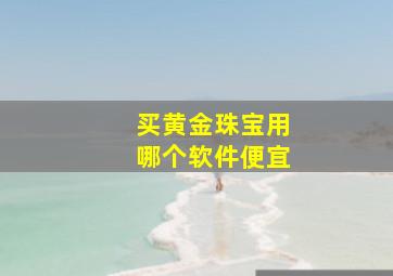 买黄金珠宝用哪个软件便宜