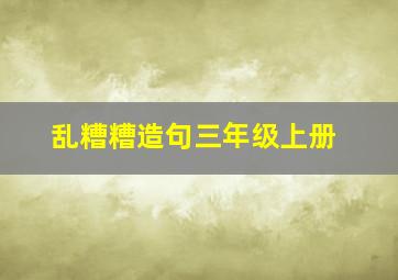 乱糟糟造句三年级上册